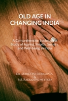 OLD AGE IN CHANGING INDIA: A Comprehensive Sociological Study of Ageing, Health, Society, and Well-being in India B0HB9VXJBM Book Cover