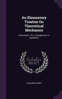 An Elementary Treatise on Theoretical Mechanics: Kinematics.- PT.2. Introduction to Dynamics... 128625311X Book Cover