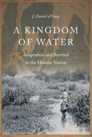 A Kingdom of Water: Adaptation and Survival in the Houma Nation 1496218795 Book Cover