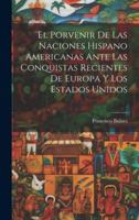 El Porvenir De Las Naciones Hispano Americanas Ante Las Conquistas Recientes De Europa Y Los Estados Unidos (Spanish Edition) 1020066733 Book Cover