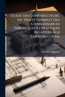 Guide Des Constructeurs, Ou Traité Complet Des Connaissances Théoriques Et Pratiques Relatives Aux Constructions, Volume 2 1149880333 Book Cover