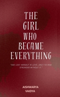 The Girl Who Became Everything: “She lost herself in love… only to rise stronger without it” B0GXDKFGZX Book Cover
