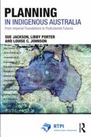 Planning in Indigenous Australia: From Imperial Foundations to Postcolonial Futures 113890998X Book Cover