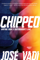 Chipped: Writing from a Skateboarder's Lens 1593767552 Book Cover