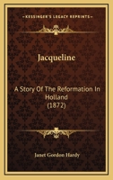 Jacqueline: A Story Of The Reformation In Holland 1436883059 Book Cover