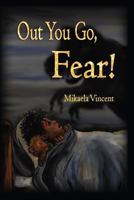 Out You Go, Fear!: (Children's Book Ages 4-8 on How to Be Rid of Fear in the Night) 1542469538 Book Cover