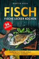 Fisch, Fische lecker kochen.: Großartig Fisch Rezept, einfach und clever umsetzbar. (German Edition) B0CJHB7J5F Book Cover