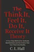 The Think It Feel It Do It Receive It Theory: A simple method for clarity, gratitude, manifestation, and life changing action (The Think It Do It Series) B0G46K7PSF Book Cover