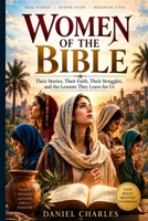WOMEN OF THE BIBLE: Their Stories, Their Faith, Their Struggles, and the Lessons They Leave for Us B0HG464XRD Book Cover