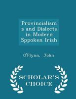 Provincialisms and Dialects in Modern Sppoken Irish - Scholar's Choice Edition 1298348919 Book Cover