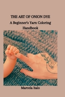 The Art of Onion Dye: A Beginner's Yarn Coloring Handbook B0CS5RYVTM Book Cover