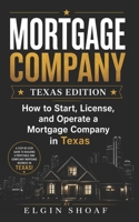 Mortgage Company Made Easy: Texas Edition: How to Start, License, and Operate a Mortgage Company in Texas B0H56PSVZZ Book Cover