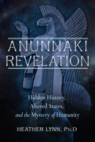 Anunnaki Revelation: Hidden History, Altered States, and the Mystery of Humanity 1637480229 Book Cover