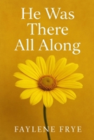 He was there all along B0GHNLS7Y2 Book Cover