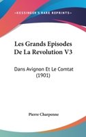 Les Grands Episodes De La Revolution V3: Dans Avignon Et Le Comtat (1901) 1168132223 Book Cover