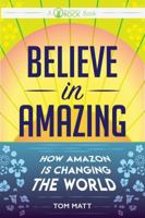 Believe In Amazing: How Amazon is Changing the World 0985547030 Book Cover