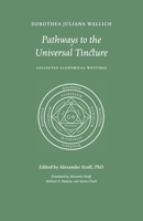 Pathways to the Universal Tincture: Collected Alchemical Writings 0995124515 Book Cover
