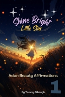 Book 1 of Shine Bright, Little Star: Asian Beauty Affirmations: Embracing the Radiance Within B0C9S86Q9H Book Cover