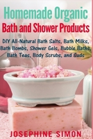 Homemade Organic Bath and Shower Products: DIY All-Natural Bath Salts, Bath Milks, Bath Bombs, Shower Gels, Bubble Baths, Bath Teas, Body Scrubs, Body Cleansers and Suds 154253934X Book Cover
