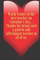 Warm wishes to the best teacher on Valentine’s Day…. Thanks for being such a patient and affectionate teacher to all of us.: 110 Pages, Size 6x9 ... and high scool teacher in valentin's day 1660783429 Book Cover