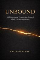 Unbound: A Philosophical Orientation Toward Black Life Beyond Harm B0GJ17MXHQ Book Cover
