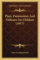 Plays, Pantomimes And Tableaux For Children 117998384X Book Cover