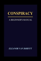 Conspiracy: A Beginner's Manual B08WZ8XLRM Book Cover