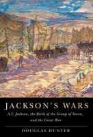 Jackson's Wars: A.Y. Jackson, the Birth of the Group of Seven, and the Great War 0228010764 Book Cover