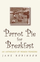 Parrot Pie for Breakfast: An Anthology of Women Pioneers 0192880209 Book Cover