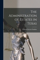 The Administration of Estates in Texas 1017896623 Book Cover