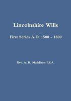 Lincolnshire Wills: First Series A.D. 1500 - 1600 1291518452 Book Cover
