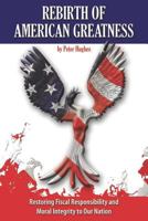 Rebirth of American Greatness: Restoring Fiscal Responsibility and Moral Integrity to Our Nation 1477569723 Book Cover