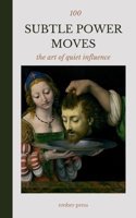 100 Subtle Power Moves: The Art of Quiet Influence: Dark Psychology, Social Intelligence, Boundaries, Human Behavior, and the Hidden Dynamics of Power B0HJDBCFXR Book Cover