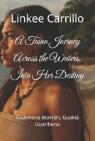 A Taino Joerney Across the Waters, Into Her Destiny: Guáimona Borikén, Guakiá Guaríbena B0FMFRMDXG Book Cover