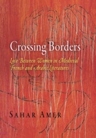 Crossing Borders: Love Between Women in Medieval French and Arabic Literatures (The Middle Ages Series) 0812240871 Book Cover