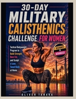 30-DAY MILITARY CALISTHENICS CHALLENGE FOR WOMEN: Tactical Bodyweight Program to Build Strength, Burn Fat, and Sculpt a Lean, Toned Body at Home B0H4P5LLJ2 Book Cover