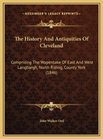 The History and Antiquities of Cleveland, comprising the wapentake of East and West Langburgh North Riding, County York. [With plates, including a portrait of the author.] 1241592691 Book Cover