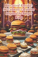 Bite-sized Royalty: 96 Culinary Creations Inspired by Burger King B0CRP9PZWT Book Cover