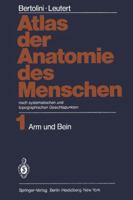 Atlas Der Anatomie Des Menschen: Nach Systematischen Und Topographischen Gesichtspunkten Band 1: Arm Und Bein 3642669492 Book Cover