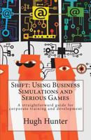 Shift: Using Business Simulations and Serious Games: A Straightforward Guide for Corporate Training and Development 1480165891 Book Cover