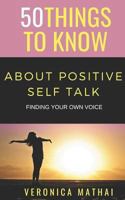 50 THINGS TO KNOW ABOUT POSITIVE SELF TALK: FINDING YOUR OWN VOICE 1791869246 Book Cover