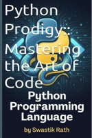 Python Prodigy: Mastering the Art of Code: PYTHON PROGRAMMING LANGUAGE B0GFSPTJPP Book Cover