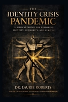 The Identity Crisis Pandemic: A Biblical Model for Restoring Identity, Authority, and Purpose in the Believer B0GVDZ4QNS Book Cover