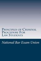 Principles of Criminal Procedure for Law Students: National Bar Exam Union Explains the Examination Fundamentals of Criminal Procedure. 1491276770 Book Cover