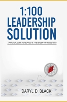 1:100 Leadership Solution: A practical guide to help you be the leader you would want 1775283003 Book Cover
