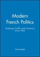 Modern French Politics: Analysing Conflict and Consensus since 1945 0745611206 Book Cover