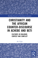 Christianity and the African Counter-Discourse in Achebe and Beti: Cultures in Dialogue, Contest and Conflict (Routledge Research in Postcolonial Literatures) 1032577762 Book Cover