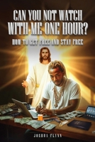 Can You Not Watch With Me One Hour?: HOW TO GET FREE AND STAY FREE 1304251756 Book Cover
