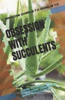 Obsession with Succulents: Ideas to Help You Overcome Obsession with Succulents B0C5G7H67H Book Cover
