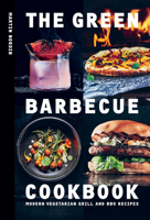 The Green Barbecue Cookbook: Over 80 Modern Vegetarian Grill and BBQ Recipes 1784885479 Book Cover